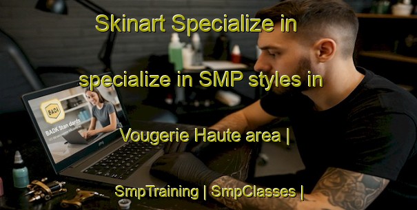 Skinart Specialize in specialize in SMP styles in Vougerie Haute area | SmpTraining | SmpClasses | SkinartTraining-France